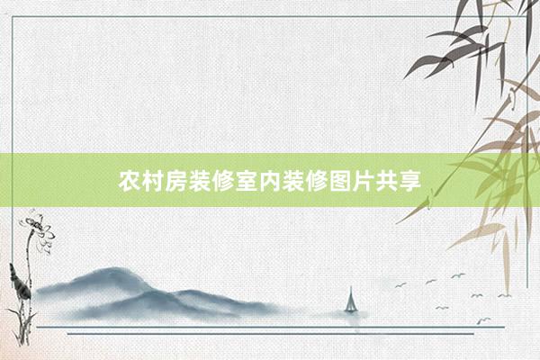 农村房装修室内装修图片共享