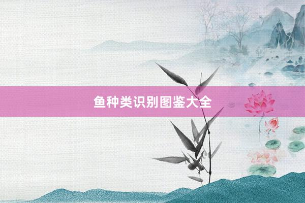 鱼种类识别图鉴大全