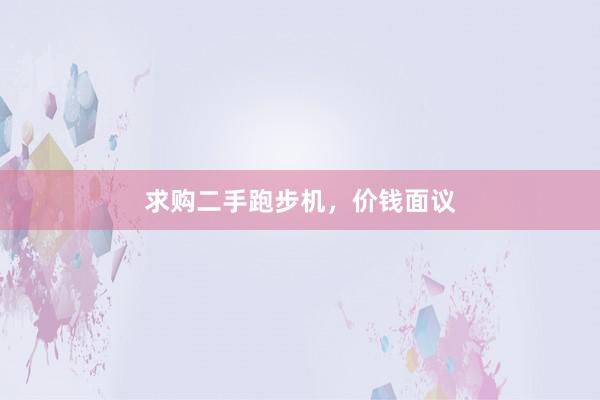 求购二手跑步机，价钱面议